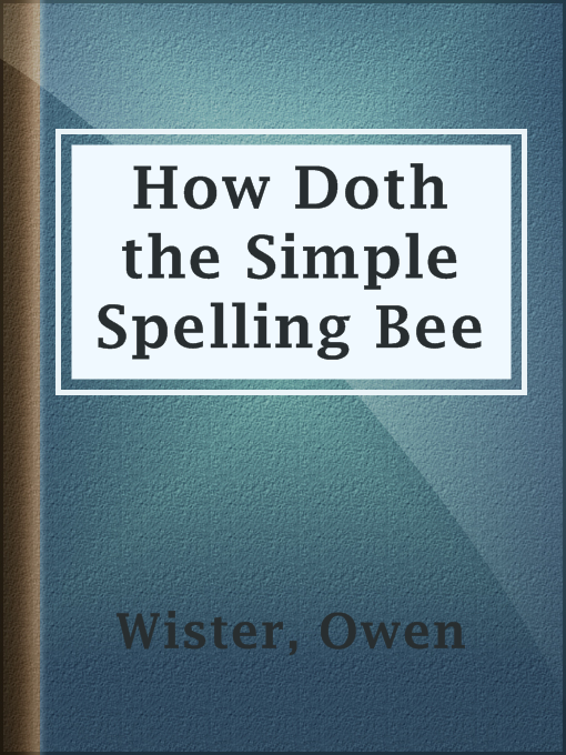 Title details for How Doth the Simple Spelling Bee by Owen Wister - Available